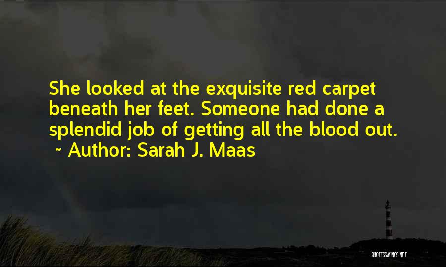 Sarah J. Maas Quotes: She Looked At The Exquisite Red Carpet Beneath Her Feet. Someone Had Done A Splendid Job Of Getting All The