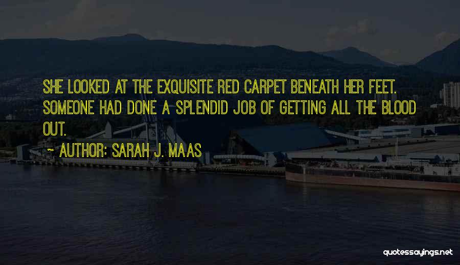 Sarah J. Maas Quotes: She Looked At The Exquisite Red Carpet Beneath Her Feet. Someone Had Done A Splendid Job Of Getting All The