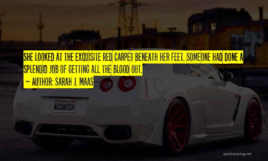 Sarah J. Maas Quotes: She Looked At The Exquisite Red Carpet Beneath Her Feet. Someone Had Done A Splendid Job Of Getting All The