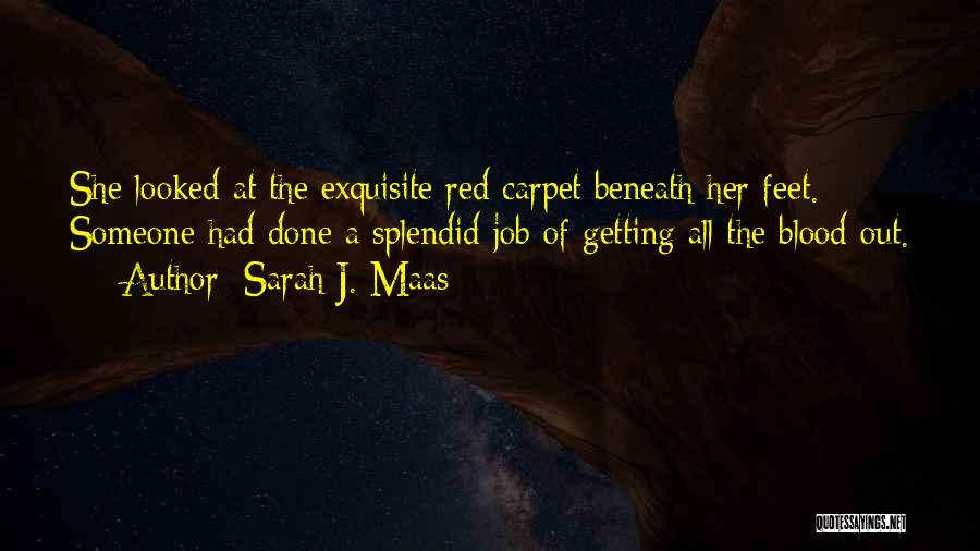 Sarah J. Maas Quotes: She Looked At The Exquisite Red Carpet Beneath Her Feet. Someone Had Done A Splendid Job Of Getting All The