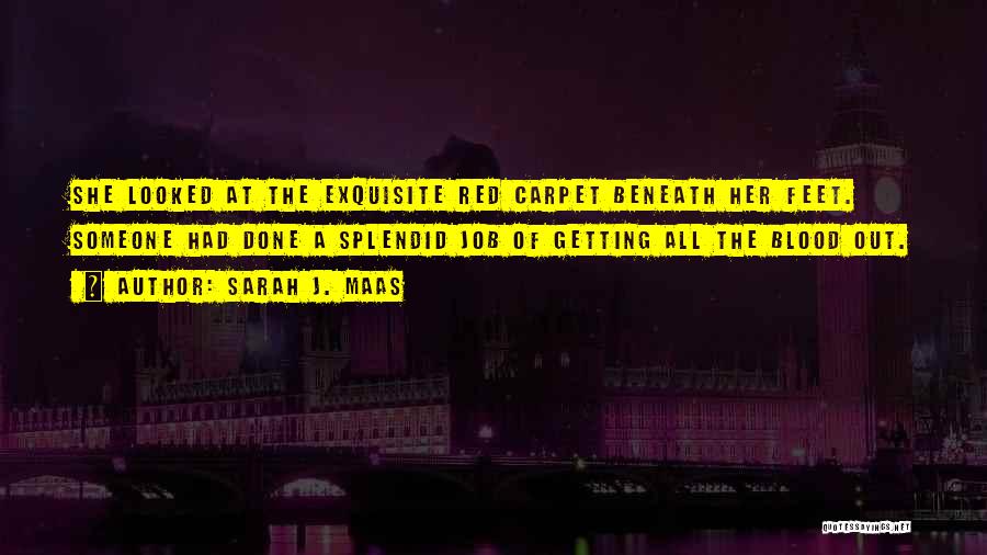 Sarah J. Maas Quotes: She Looked At The Exquisite Red Carpet Beneath Her Feet. Someone Had Done A Splendid Job Of Getting All The