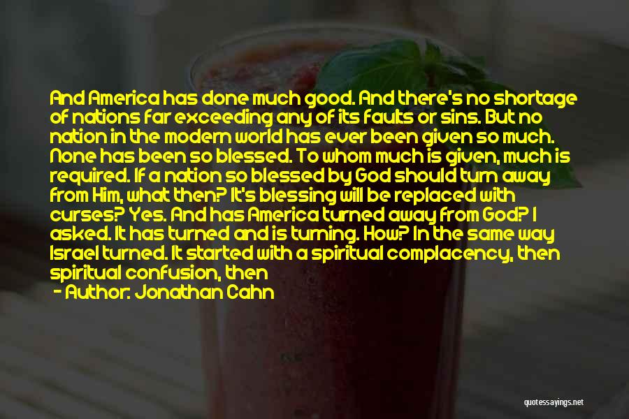 Jonathan Cahn Quotes: And America Has Done Much Good. And There's No Shortage Of Nations Far Exceeding Any Of Its Faults Or Sins.