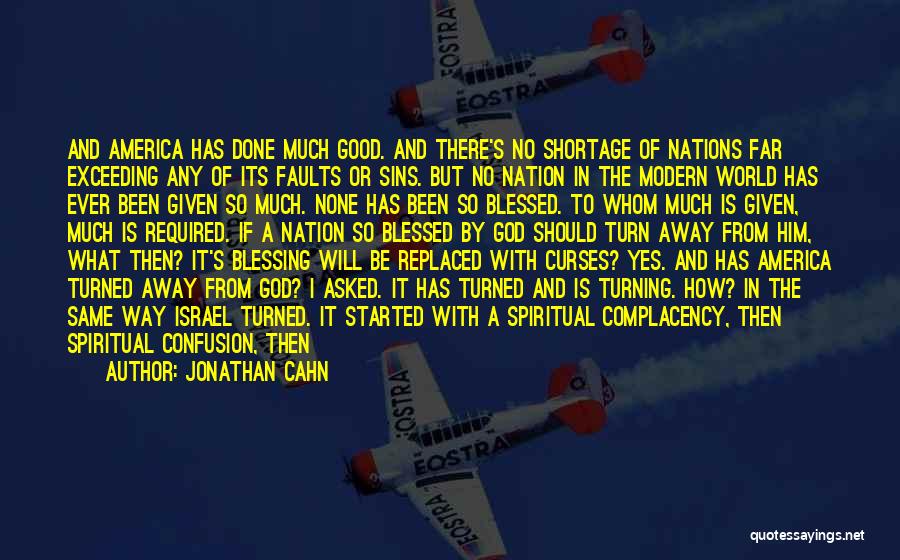 Jonathan Cahn Quotes: And America Has Done Much Good. And There's No Shortage Of Nations Far Exceeding Any Of Its Faults Or Sins.