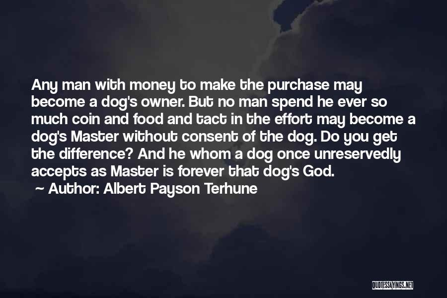 Albert Payson Terhune Quotes: Any Man With Money To Make The Purchase May Become A Dog's Owner. But No Man Spend He Ever So