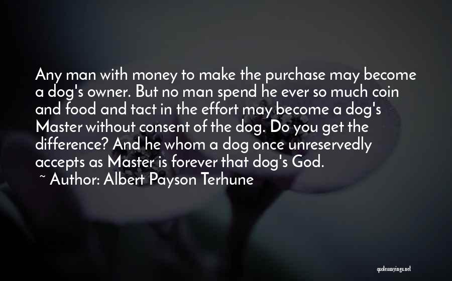 Albert Payson Terhune Quotes: Any Man With Money To Make The Purchase May Become A Dog's Owner. But No Man Spend He Ever So