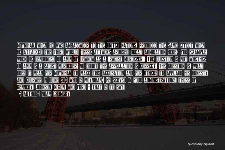 Noam Chomsky Quotes: Moynihan, When He Was Ambassador To The United Nations, Produced The Same Effect When He Attacked The Third World. These