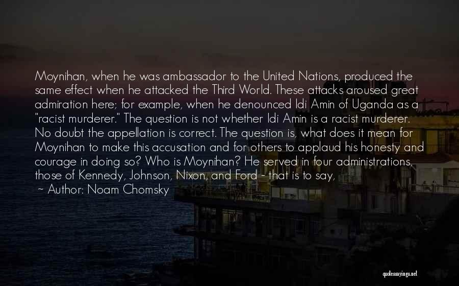 Noam Chomsky Quotes: Moynihan, When He Was Ambassador To The United Nations, Produced The Same Effect When He Attacked The Third World. These