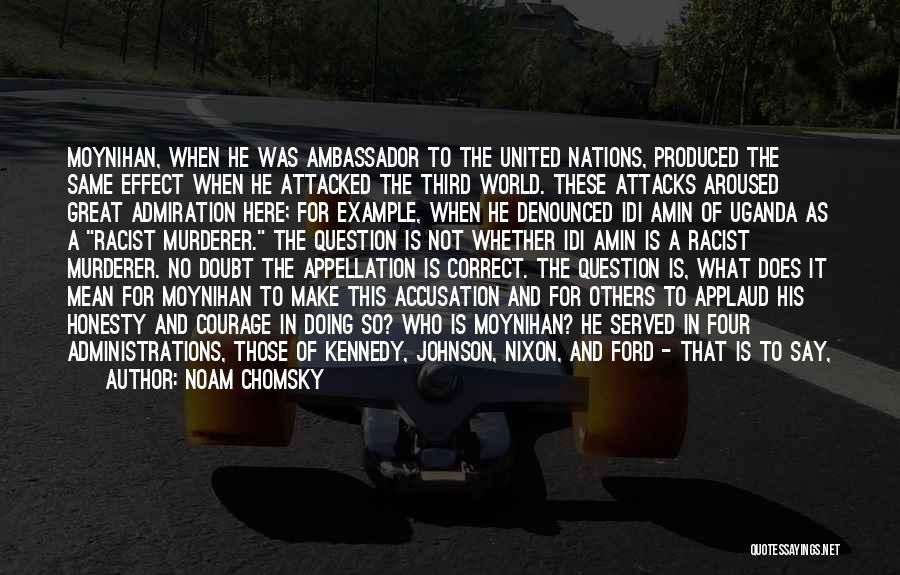 Noam Chomsky Quotes: Moynihan, When He Was Ambassador To The United Nations, Produced The Same Effect When He Attacked The Third World. These