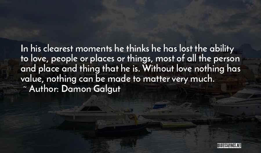 Damon Galgut Quotes: In His Clearest Moments He Thinks He Has Lost The Ability To Love, People Or Places Or Things, Most Of