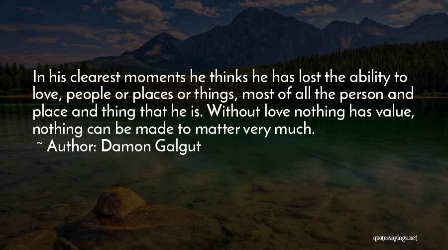 Damon Galgut Quotes: In His Clearest Moments He Thinks He Has Lost The Ability To Love, People Or Places Or Things, Most Of