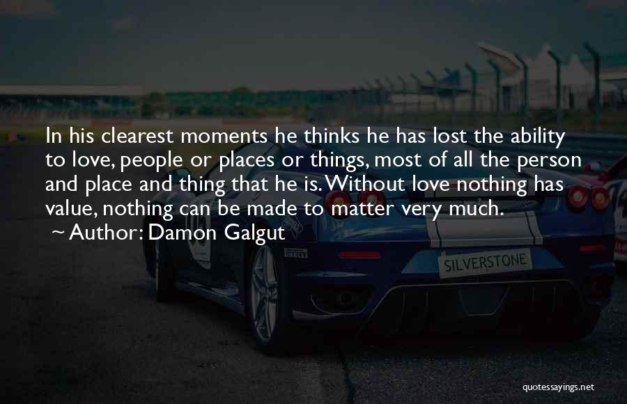 Damon Galgut Quotes: In His Clearest Moments He Thinks He Has Lost The Ability To Love, People Or Places Or Things, Most Of