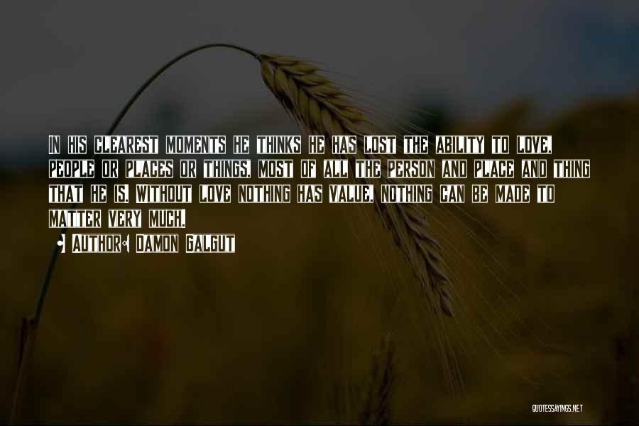 Damon Galgut Quotes: In His Clearest Moments He Thinks He Has Lost The Ability To Love, People Or Places Or Things, Most Of