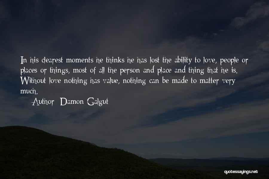 Damon Galgut Quotes: In His Clearest Moments He Thinks He Has Lost The Ability To Love, People Or Places Or Things, Most Of