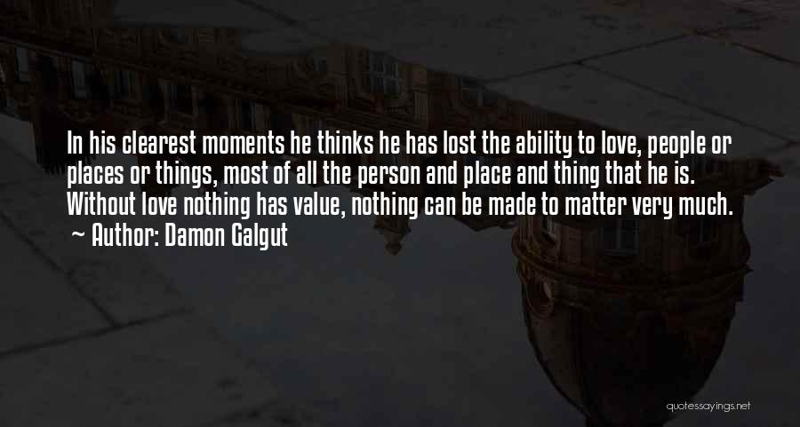 Damon Galgut Quotes: In His Clearest Moments He Thinks He Has Lost The Ability To Love, People Or Places Or Things, Most Of