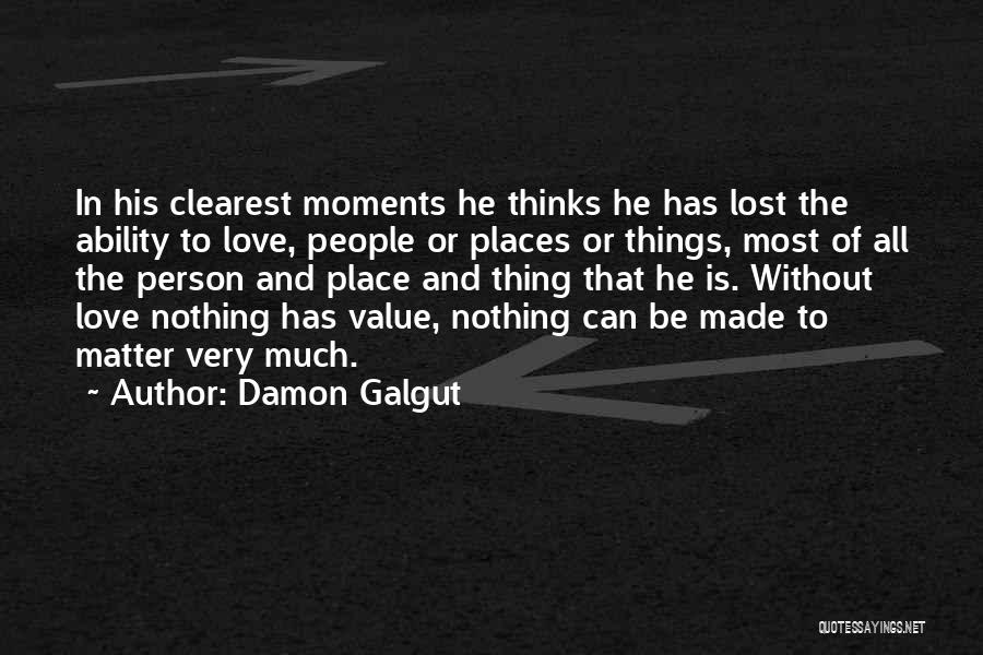 Damon Galgut Quotes: In His Clearest Moments He Thinks He Has Lost The Ability To Love, People Or Places Or Things, Most Of