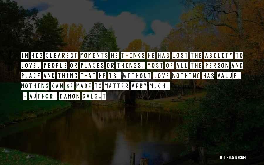 Damon Galgut Quotes: In His Clearest Moments He Thinks He Has Lost The Ability To Love, People Or Places Or Things, Most Of