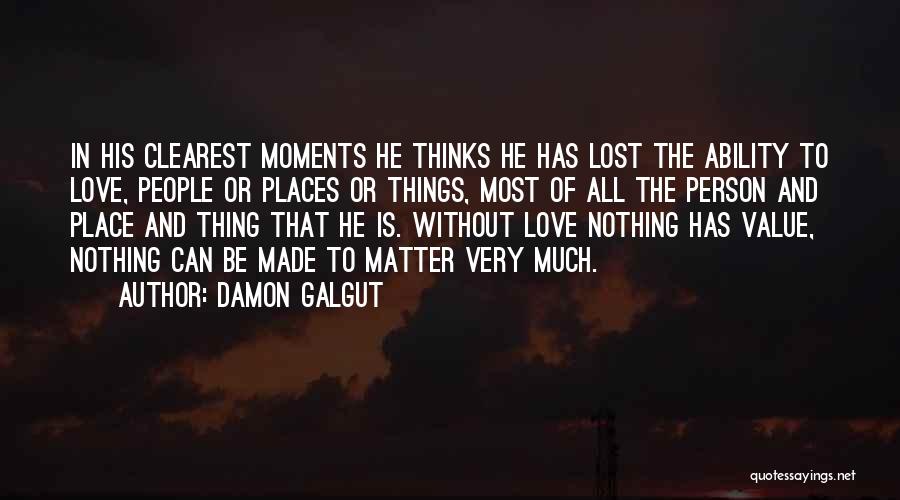 Damon Galgut Quotes: In His Clearest Moments He Thinks He Has Lost The Ability To Love, People Or Places Or Things, Most Of