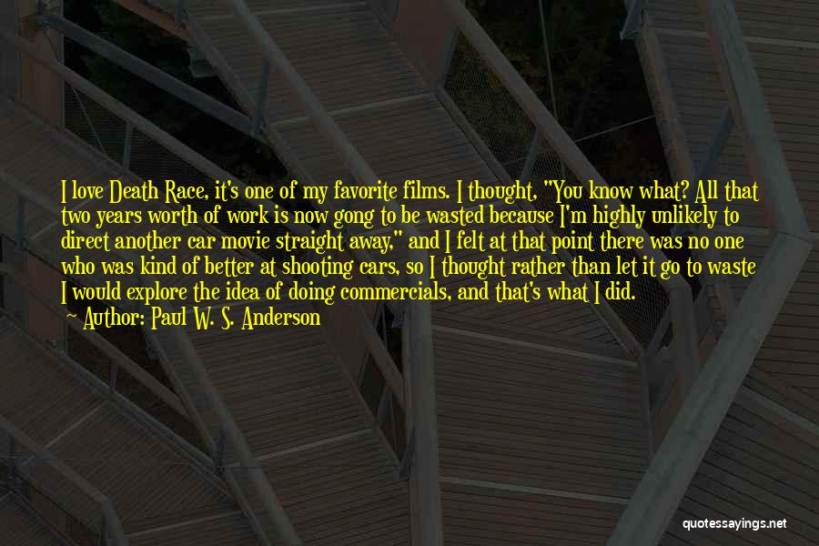 Paul W. S. Anderson Quotes: I Love Death Race, It's One Of My Favorite Films. I Thought, You Know What? All That Two Years Worth