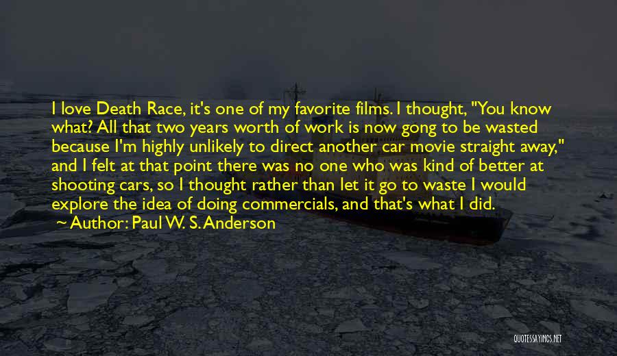 Paul W. S. Anderson Quotes: I Love Death Race, It's One Of My Favorite Films. I Thought, You Know What? All That Two Years Worth