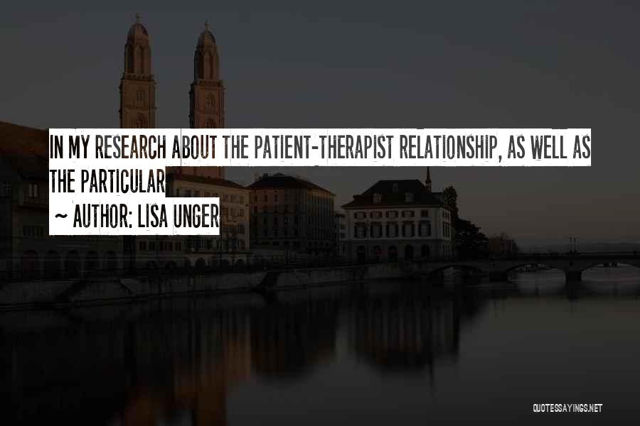 Lisa Unger Quotes: In My Research About The Patient-therapist Relationship, As Well As The Particular