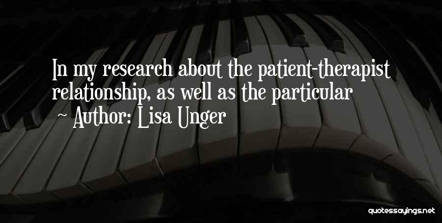 Lisa Unger Quotes: In My Research About The Patient-therapist Relationship, As Well As The Particular