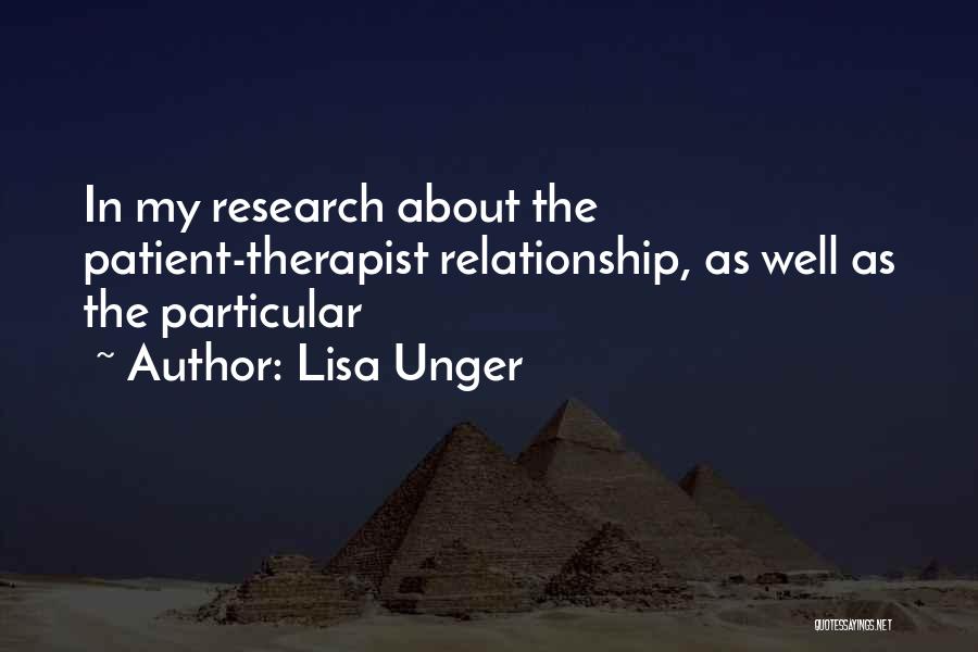 Lisa Unger Quotes: In My Research About The Patient-therapist Relationship, As Well As The Particular