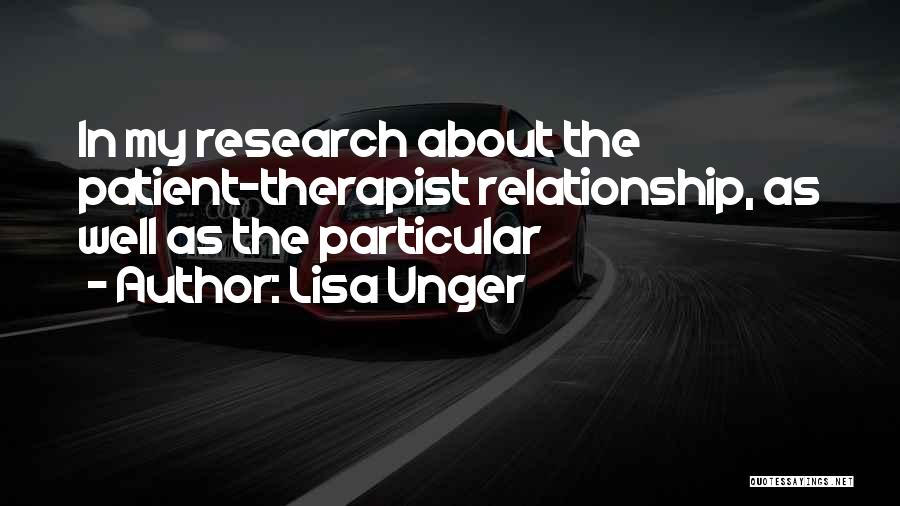 Lisa Unger Quotes: In My Research About The Patient-therapist Relationship, As Well As The Particular