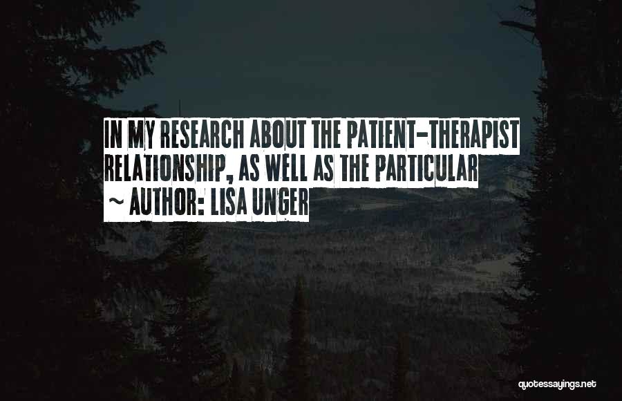 Lisa Unger Quotes: In My Research About The Patient-therapist Relationship, As Well As The Particular