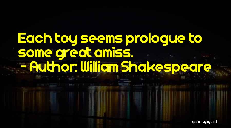 William Shakespeare Quotes: Each Toy Seems Prologue To Some Great Amiss.
