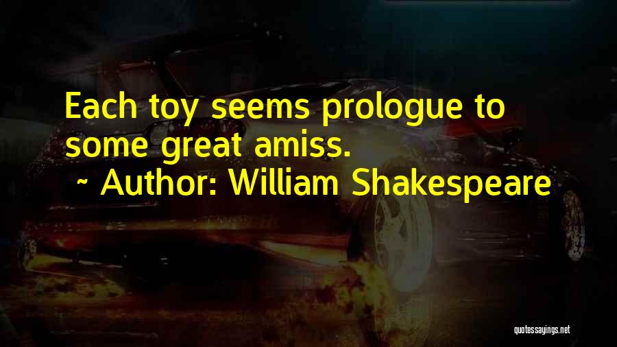 William Shakespeare Quotes: Each Toy Seems Prologue To Some Great Amiss.