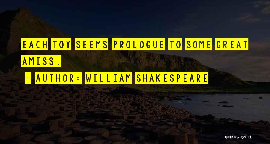 William Shakespeare Quotes: Each Toy Seems Prologue To Some Great Amiss.