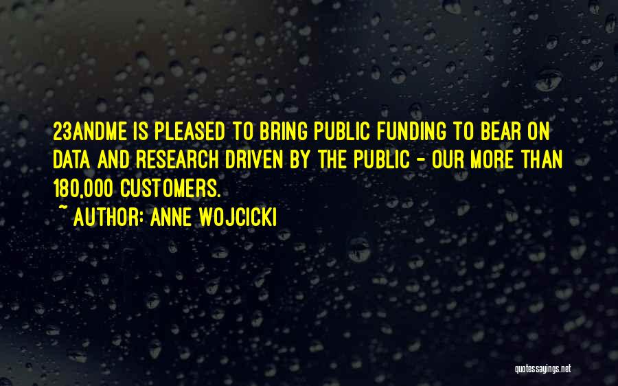 Anne Wojcicki Quotes: 23andme Is Pleased To Bring Public Funding To Bear On Data And Research Driven By The Public - Our More