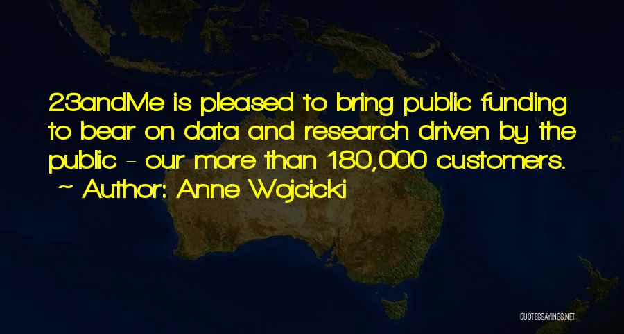 Anne Wojcicki Quotes: 23andme Is Pleased To Bring Public Funding To Bear On Data And Research Driven By The Public - Our More