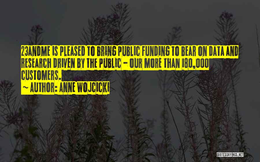 Anne Wojcicki Quotes: 23andme Is Pleased To Bring Public Funding To Bear On Data And Research Driven By The Public - Our More
