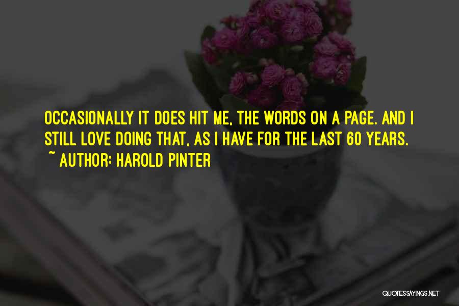 Harold Pinter Quotes: Occasionally It Does Hit Me, The Words On A Page. And I Still Love Doing That, As I Have For