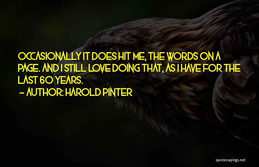 Harold Pinter Quotes: Occasionally It Does Hit Me, The Words On A Page. And I Still Love Doing That, As I Have For