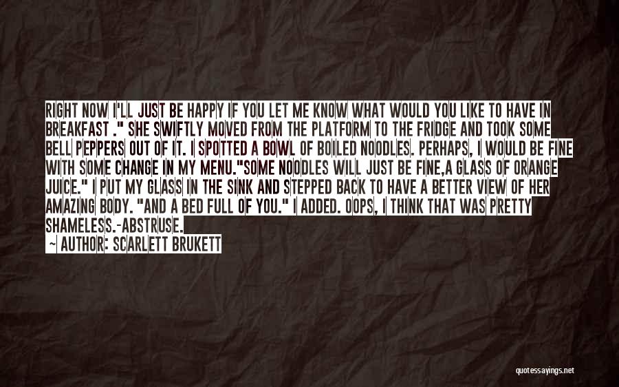 Scarlett Brukett Quotes: Right Now I'll Just Be Happy If You Let Me Know What Would You Like To Have In Breakfast .