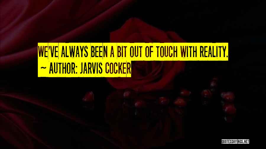 Jarvis Cocker Quotes: We've Always Been A Bit Out Of Touch With Reality.