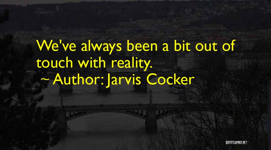 Jarvis Cocker Quotes: We've Always Been A Bit Out Of Touch With Reality.