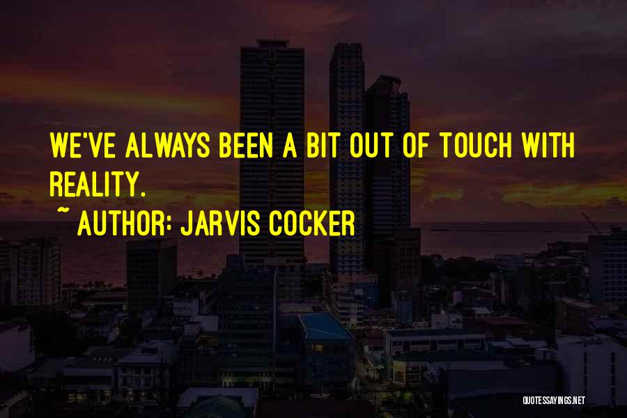 Jarvis Cocker Quotes: We've Always Been A Bit Out Of Touch With Reality.