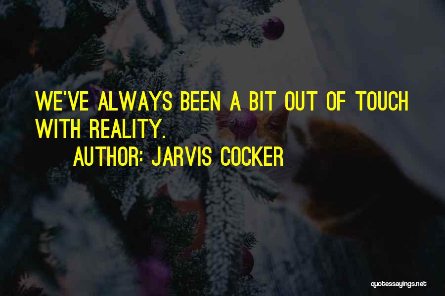 Jarvis Cocker Quotes: We've Always Been A Bit Out Of Touch With Reality.