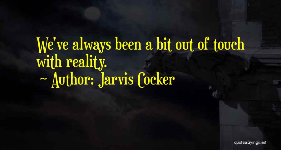 Jarvis Cocker Quotes: We've Always Been A Bit Out Of Touch With Reality.