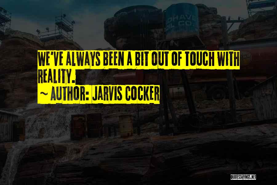 Jarvis Cocker Quotes: We've Always Been A Bit Out Of Touch With Reality.