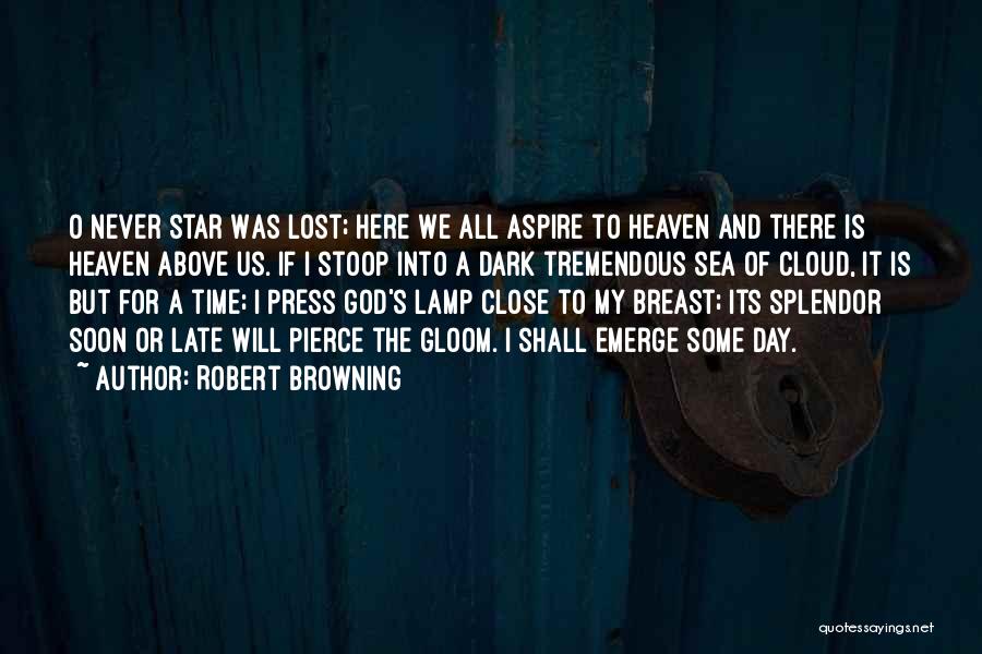 Robert Browning Quotes: O Never Star Was Lost; Here We All Aspire To Heaven And There Is Heaven Above Us. If I Stoop