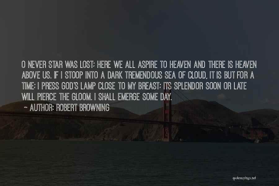 Robert Browning Quotes: O Never Star Was Lost; Here We All Aspire To Heaven And There Is Heaven Above Us. If I Stoop