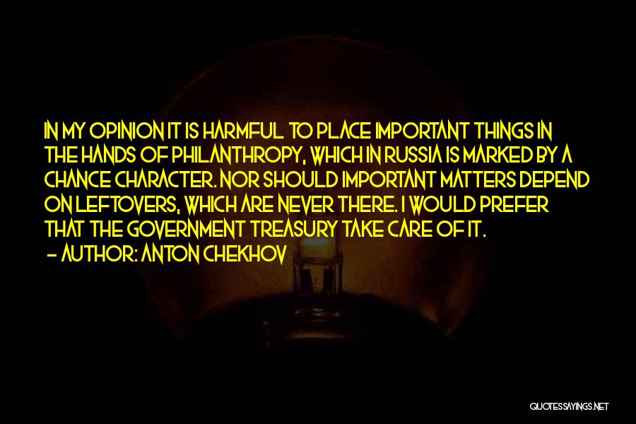 Anton Chekhov Quotes: In My Opinion It Is Harmful To Place Important Things In The Hands Of Philanthropy, Which In Russia Is Marked
