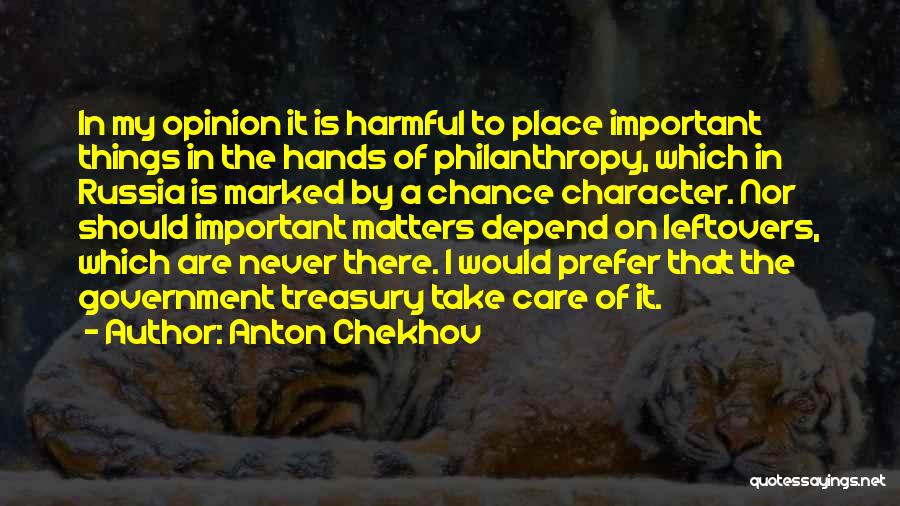 Anton Chekhov Quotes: In My Opinion It Is Harmful To Place Important Things In The Hands Of Philanthropy, Which In Russia Is Marked