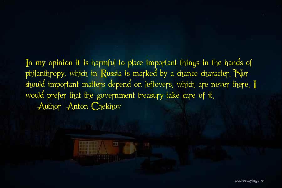 Anton Chekhov Quotes: In My Opinion It Is Harmful To Place Important Things In The Hands Of Philanthropy, Which In Russia Is Marked