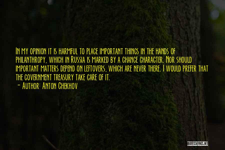 Anton Chekhov Quotes: In My Opinion It Is Harmful To Place Important Things In The Hands Of Philanthropy, Which In Russia Is Marked