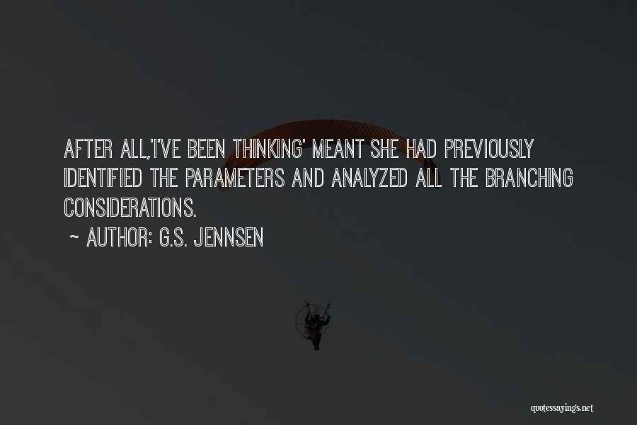 G.S. Jennsen Quotes: After All,'i've Been Thinking' Meant She Had Previously Identified The Parameters And Analyzed All The Branching Considerations.